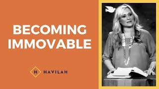 Becoming Immovable | Havilah Cunnington