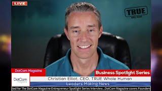 Christian Elliot, CEO, TRUE Whole Human, A DotCom Magazine Interview