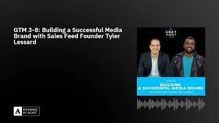 GTM 3-8: Building a Successful Media Brand with Sales Feed Founder Tyler Lessard