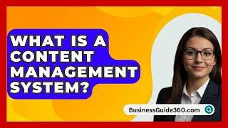 What Is A Content Management System? - BusinessGuide360.com
