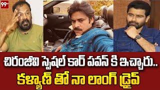 చిరంజీవి స్పెషల్ కార్ పవన్ కి ఇచ్చారు..కళ్యాణ్ తో నా లాంగ్ డ్రైవ్ || 99TV