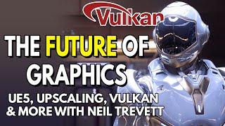 The FUTURE of Graphics - UE5, Upscaling, Vulkan & Much MORE With Neil Trevett of Khronos & Nvidia