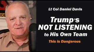 Trump NOT LISTENING to His OWN TEAM /Lt Col Daniel Davis