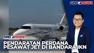 Test Landing Perdana di IKN, Proses Pendaratan Pesawat Berjalan dengan Sempurna - Sindo Prime 12/09