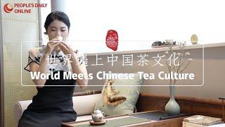 World Meets Chinese Tea Culture | China, the home of tea