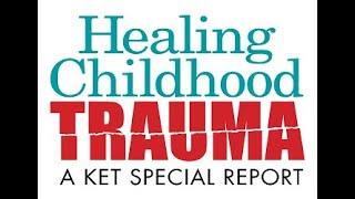 Healing Childhood Trauma: Full Program | KET