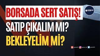 Borsada Sert Satış! Satıp Çıkalım mı? Bekleyelim mi?