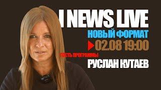 Гость программы Руслан Кутаев. I NEWS LIVE Новый Формат 2 августа 19:00