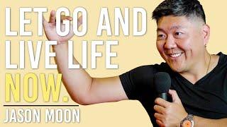 Let Go & Live Life Now - Jason Moon | #005