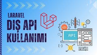 Laravel ile Dış API Kullanımı - API Veri Çekme ve Gönderme