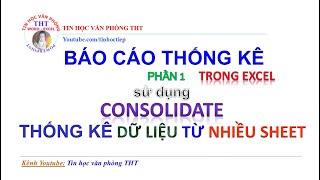 Lập Báo cáo Thống kê trong Excel P1 | Báo cáo Thống kê từ nhiều Sheet sử dụng consolidate