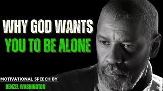 WHY GOD WANTS YOU TO BE ALONE ! Best Motivational Speech Inspired by Denzel Washington Speeches