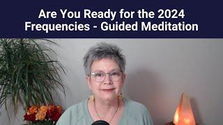 Are You Ready for the 2024 Frequencies   Guided Meditation