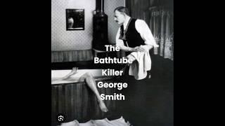 The Bathtub Murder: George Joseph Smith and the Dark Truth Behind His Deadly Marriages #crime