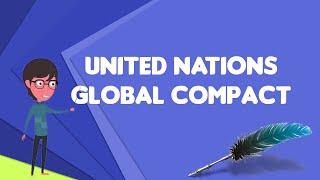 What is United Nations Global Compact?, Explain United Nations Global Compact