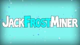 Intro: JackFrostMiner | Made by Big and Lafarge124