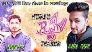 Anu ONZ LIVE SHOW|| MUSICIAN Bunty Thakur||