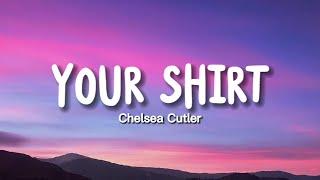 Chelsea Cutler - Your Shirt (Lyrics)