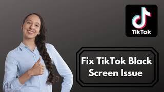 How to Fix TikTok Black Screen Issue | TikTok Black Screen Problem Solved