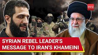 Syrian Rebel Leader Jolani's Shocking Message To Iran & Khamenei After Assad Collapse | Watch