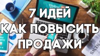 7 ИДЕЙ - КАК ПОВЫСИТЬ ПРОДАЖИ В ИНТЕРНЕТ-МАГАЗИНЕ