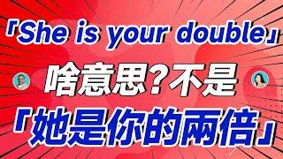 「She is your double」啥意思？不是「她是你的兩倍」！