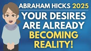 Your Desires Are Already Becoming Reality!  Abraham Hicks 2025 [GREAT]