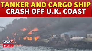 UK Tanker-Ship Collision | Oil Tanker Collides With Cargo Ship Off UK Coast | N18G | News18 Live