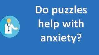 Do puzzles help with anxiety ? | BEST Health Channel & Answers