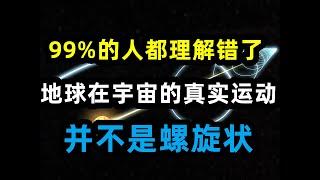 地球在宇宙中的真实运动，并不是螺旋飞行！很多人都理解错了