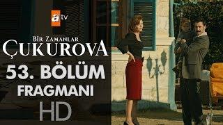 Bir Zamanlar Çukurova 53. Bölüm Fragmanı