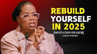 REBUILD YOURSELF IN 2025 | Oprah Winfrey Best Motivational Speech