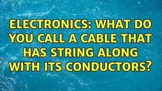 Electronics: What do you call a cable that has string along with its conductors? (3 Solutions!!)