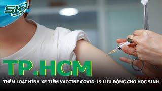 TP.HCM: Thêm Loại Hình Xe Tiêm Vaccine Covid-19 Lưu Động Cho Học Sinh I SKĐS