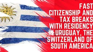 Fast Citizenship and Tax Breaks With Residency in Uruguay