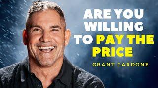 Are You Willing To Pay The Price  - Grant Cardone