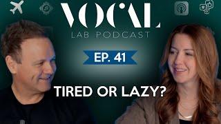 Tired or Lazy?! The Vocal Lab Podcast EP. 41