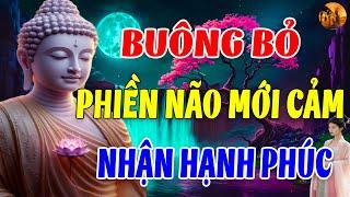 Buông Xả Khổ Đau Phiền Não Giữ Tâm An Nhiên Tĩnh Lặng,Để Có Thể Cảm Nhận Sự An Lạc Hạnh Phúc