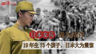 日本女兵成为战俘后多惨？19年生73个孩子，日本高层大为震惊【历史谍报员】