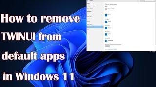 How to remove TWINUI from default apps in Windows  11