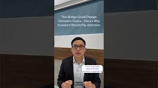 This Bridge Could Change Vietnam’s Future – Here’s Why Investors Should Pay Attention