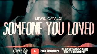 #Lewi Capaldi_SOMEONE YOU LOVED-Cover by: RYAN TERU BARA