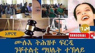 እዋናዊ፡- መጋባኣያ ማእኸላይ ቤት ፍርዲ መቐለ፣ኣብ ግፍዓዊ ቅትለት ማህሌት ተኽላይ ዝሃቦ ፍርዲ ሞት ሙሉእ ትሕዝቶኡ 2/12/2024