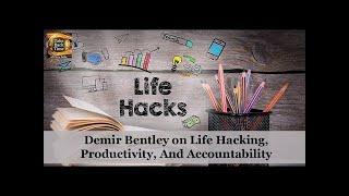 Demir Bentley on Life Hacking, Productivity, And Accountability