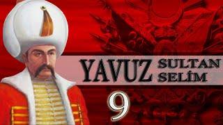 9 - YAVUZ SULTAN SELİM |OSMANLI PADİŞAHLARI|