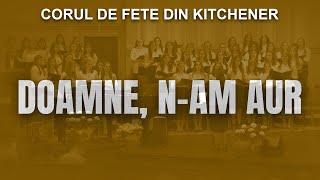 Doamne n-am aur nici argint - Corul de Fete din Kitchener