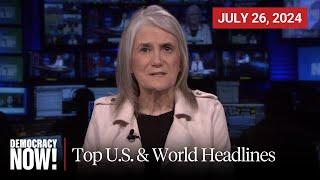 Top U.S. & World Headlines — July 26, 2024
