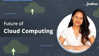 Cloud Computing Future | The Future Of Cloud Computing | Cloud Computing | Intellipaat