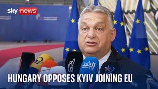 Ukraine war: Hungary PM opposes Ukraine joining EU