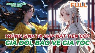 FULL | TRÙNG SINH TA ĐẠP NÁT TIÊN CỐT GIẢ DỐI, BẢO VỆ GIA TỘC | REVIEW TRUYỆN THƯ GIÃN